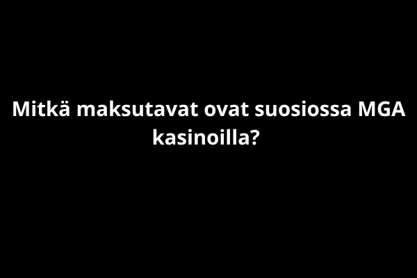 Mitkä maksutavat ovat suosiossa MGA kasinoilla? 
